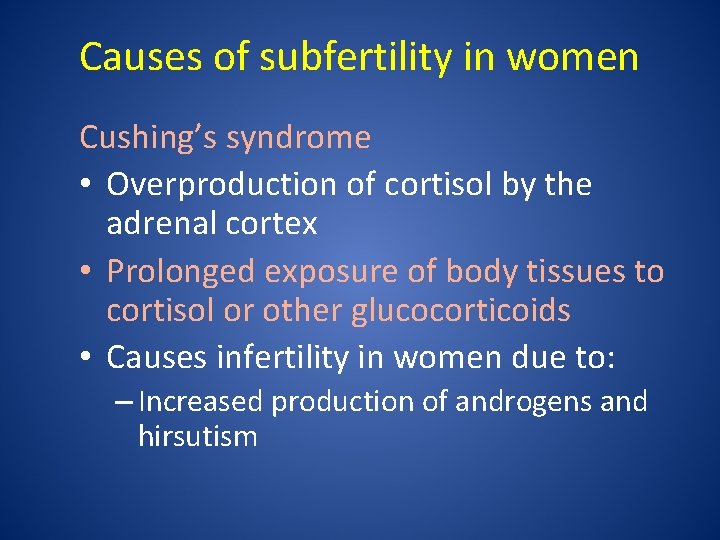 Causes of subfertility in women Cushing’s syndrome • Overproduction of cortisol by the adrenal