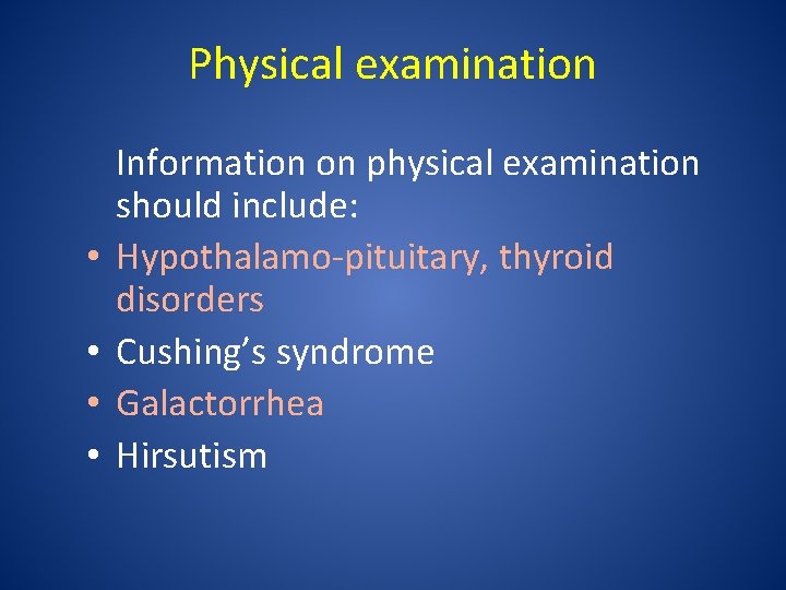 Physical examination • • Information on physical examination should include: Hypothalamo-pituitary, thyroid disorders Cushing’s