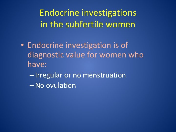 Endocrine investigations in the subfertile women • Endocrine investigation is of diagnostic value for