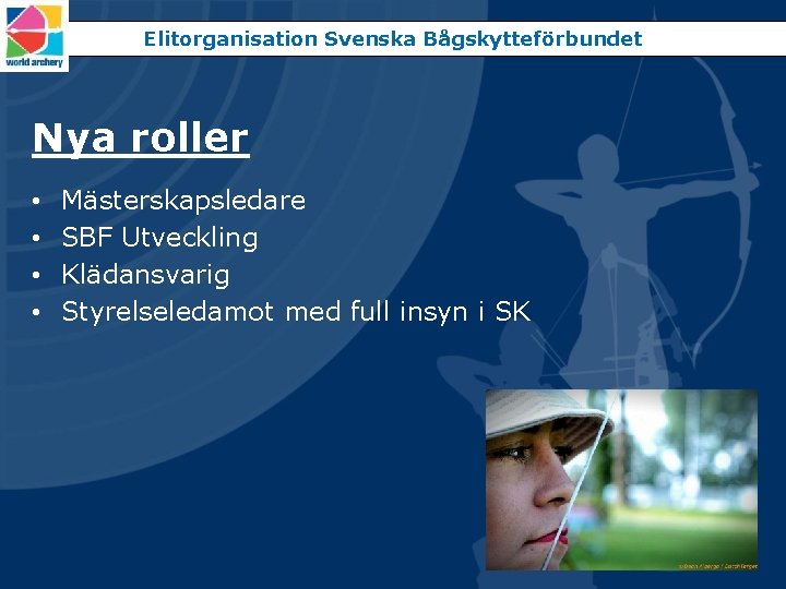 Elitorganisation Svenska Bågskytteförbundet Nya roller • • Mästerskapsledare SBF Utveckling Klädansvarig Styrelseledamot med full