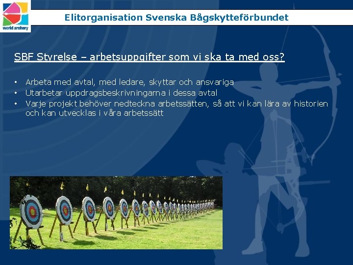 Elitorganisation Svenska Bågskytteförbundet SBF Styrelse – arbetsuppgifter som vi ska ta med oss? •