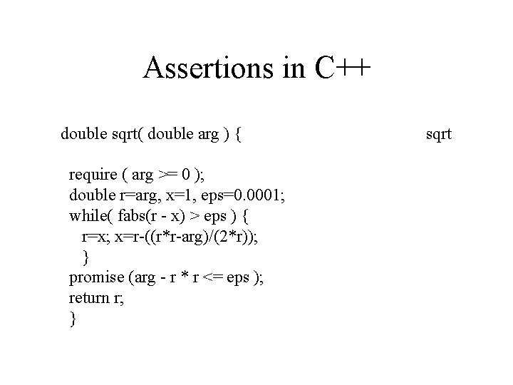 Assertions in C++ double sqrt( double arg ) { require ( arg >= 0