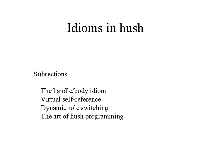 Idioms in hush Subsections The handle/body idiom Virtual self-reference Dynamic role switching The art