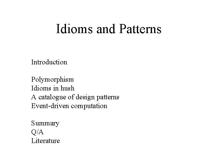 Idioms and Patterns Introduction Polymorphism Idioms in hush A catalogue of design patterns Event-driven