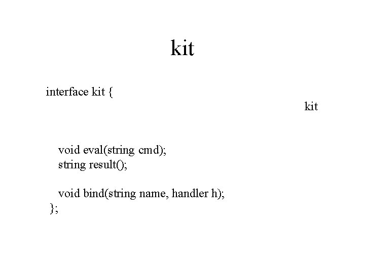 kit interface kit { kit void eval(string cmd); string result(); void bind(string name, handler