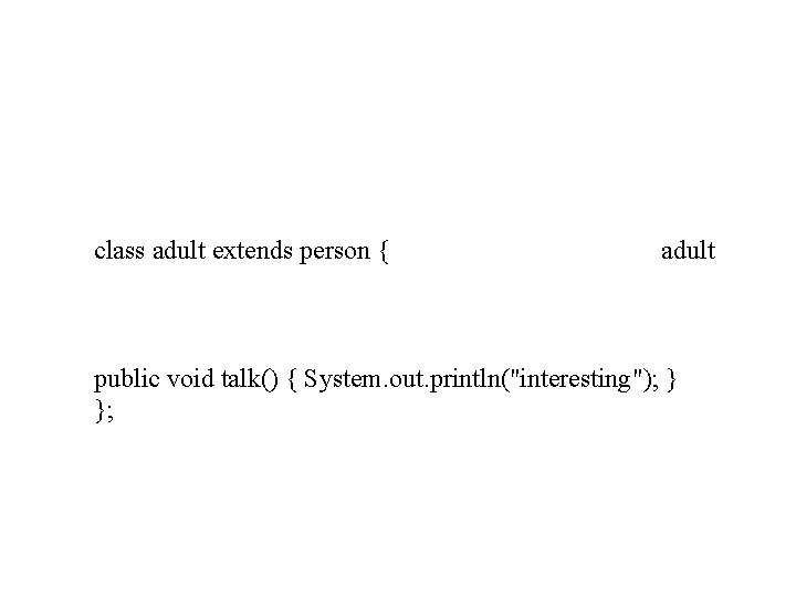 class adult extends person { adult public void talk() { System. out. println("interesting"); }