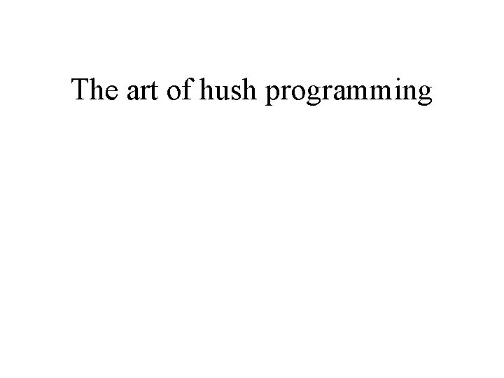The art of hush programming 