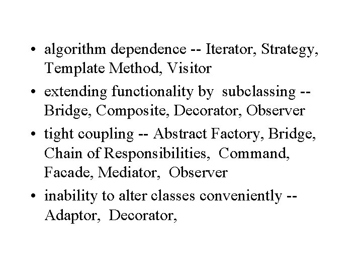  • algorithm dependence -- Iterator, Strategy, Template Method, Visitor • extending functionality by