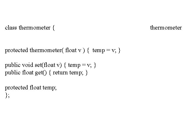 class thermometer { protected thermometer( float v ) { temp = v; } public