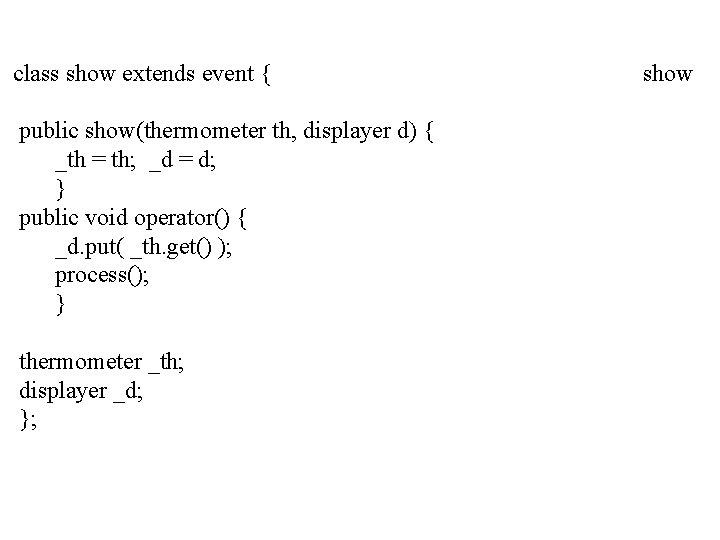 class show extends event { public show(thermometer th, displayer d) { _th = th;