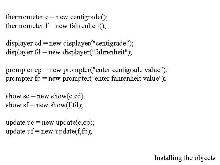 thermometer c = new centigrade(); thermometer f = new fahrenheit(); displayer cd = new