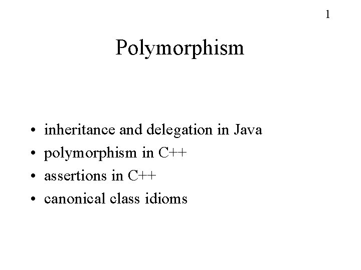1 Polymorphism • • inheritance and delegation in Java polymorphism in C++ assertions in