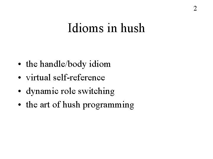 2 Idioms in hush • • the handle/body idiom virtual self-reference dynamic role switching