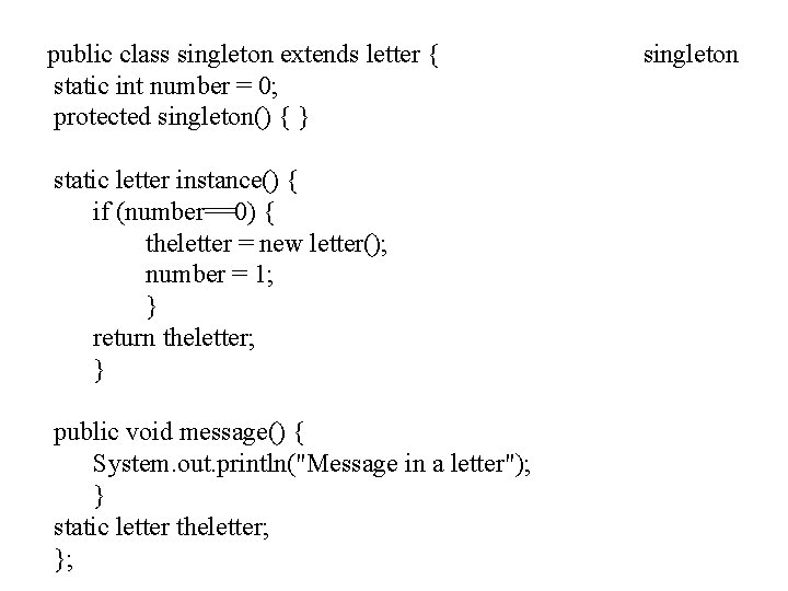 public class singleton extends letter { static int number = 0; protected singleton() {