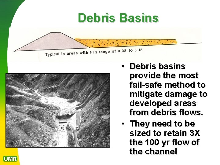 Debris Basins • Debris basins provide the most fail-safe method to mitigate damage to