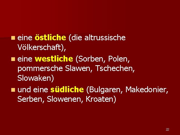 n eine östliche (die altrussische Völkerschaft), n eine westliche (Sorben, Polen, pommersche Slawen, Tschechen,