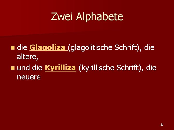 Zwei Alphabete n die Glagoliza (glagolitische Schrift), die ältere, n und die Kyrilliza (kyrillische