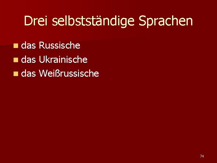 Drei selbstständige Sprachen n das Russische n das Ukrainische n das Weißrussische 74 