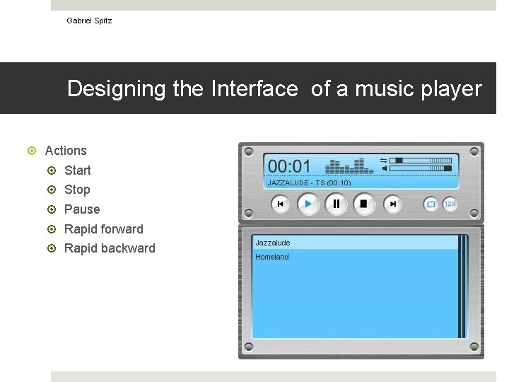 Gabriel Spitz Designing the Interface of a music player Actions Start Stop Pause Rapid