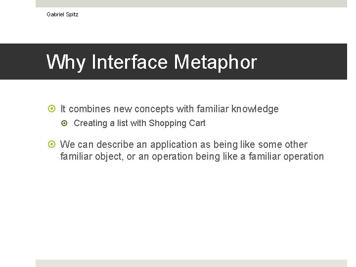 Gabriel Spitz Why Interface Metaphor It combines new concepts with familiar knowledge Creating a