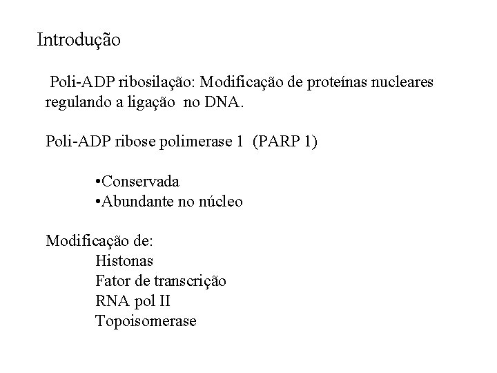 Introdução Poli-ADP ribosilação: Modificação de proteínas nucleares regulando a ligação no DNA. Poli-ADP ribose