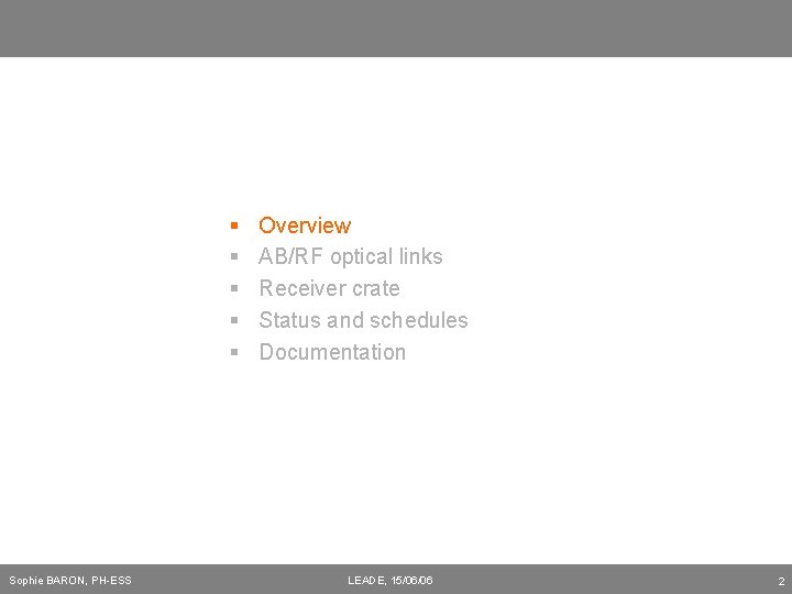 § § § Sophie BARON, PH-ESS Overview AB/RF optical links Receiver crate Status and