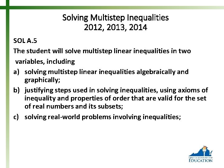 Solving Multistep Inequalities 2012, 2013, 2014 SOL A. 5 The student will solve multistep