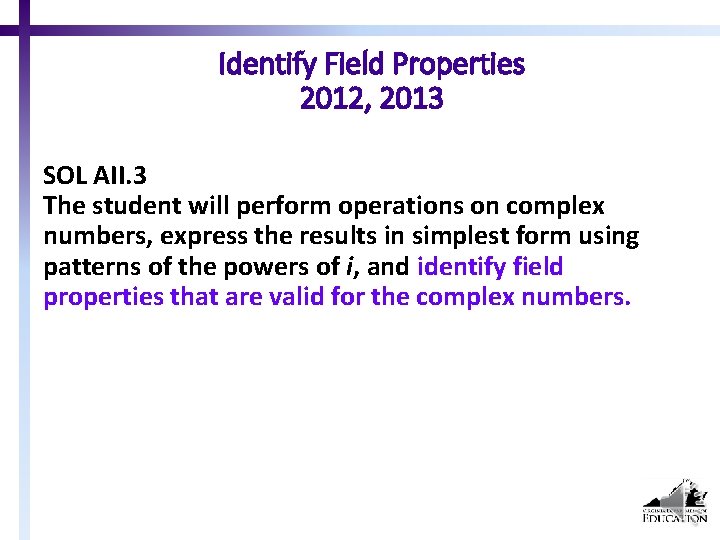 Identify Field Properties 2012, 2013 SOL AII. 3 The student will perform operations on