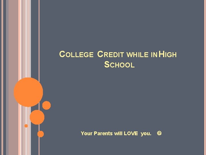 COLLEGE CREDIT WHILE IN HIGH SCHOOL Your Parents will LOVE you. 