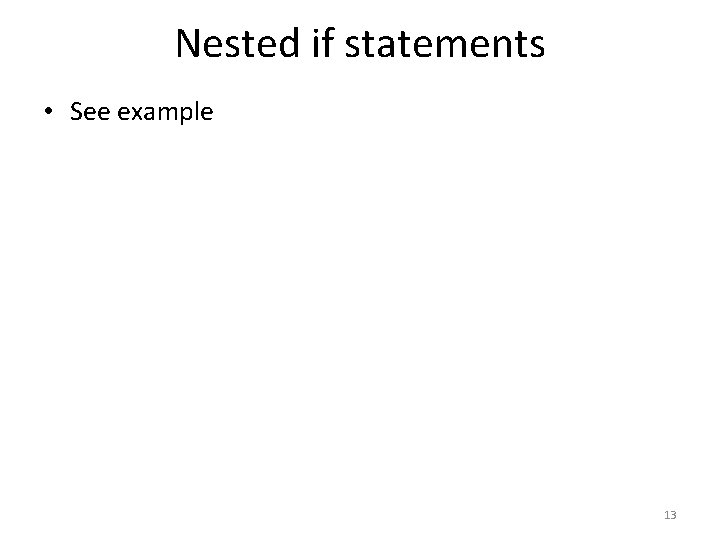 Nested if statements • See example 13 