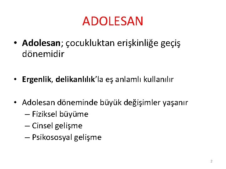 ADOLESAN • Adolesan; çocukluktan erişkinliğe geçiş dönemidir • Ergenlik, delikanlılık’la eş anlamlı kullanılır •