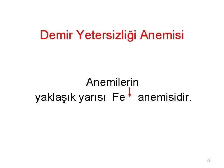 Demir Yetersizliği Anemisi Anemilerin yaklaşık yarısı Fe anemisidir. 22 