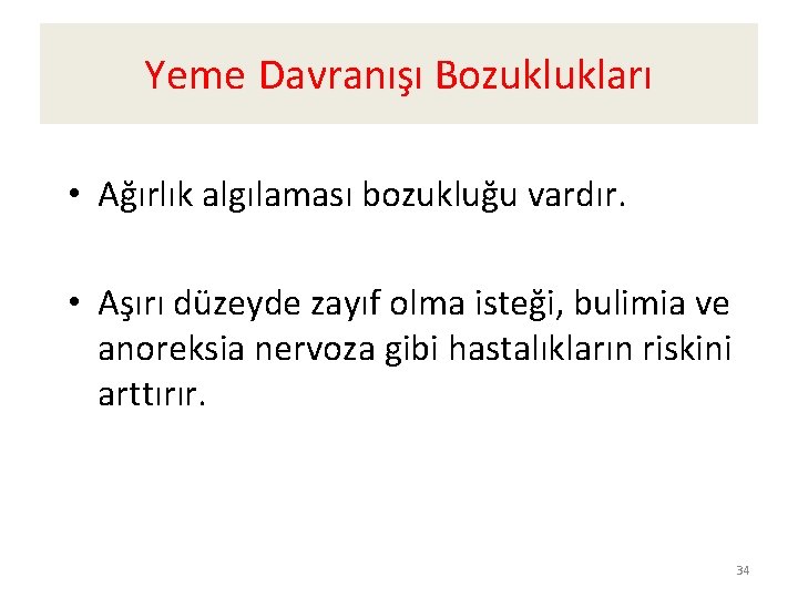 Yeme Davranışı Bozuklukları • Ağırlık algılaması bozukluğu vardır. • Aşırı düzeyde zayıf olma isteği,