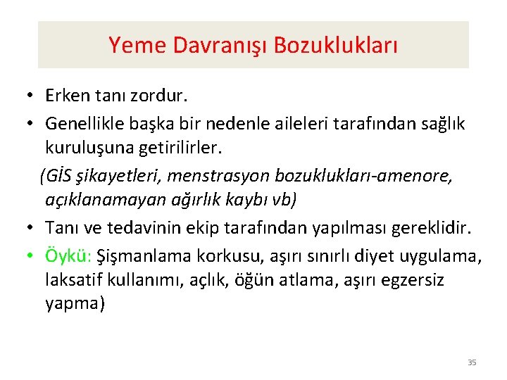 Yeme Davranışı Bozuklukları • Erken tanı zordur. • Genellikle başka bir nedenle aileleri tarafından