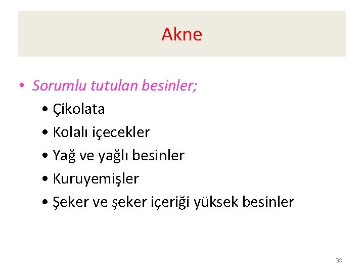 Akne • Sorumlu tutulan besinler; • Çikolata • Kolalı içecekler • Yağ ve yağlı