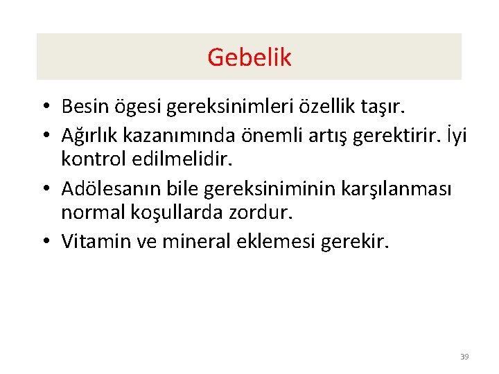 Gebelik • Besin ögesi gereksinimleri özellik taşır. • Ağırlık kazanımında önemli artış gerektirir. İyi