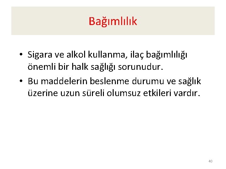 Bağımlılık • Sigara ve alkol kullanma, ilaç bağımlılığı önemli bir halk sağlığı sorunudur. •