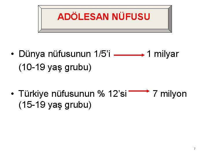 ADÖLESAN NÜFUSU • Dünya nüfusunun 1/5’i (10 -19 yaş grubu) • Türkiye nüfusunun %