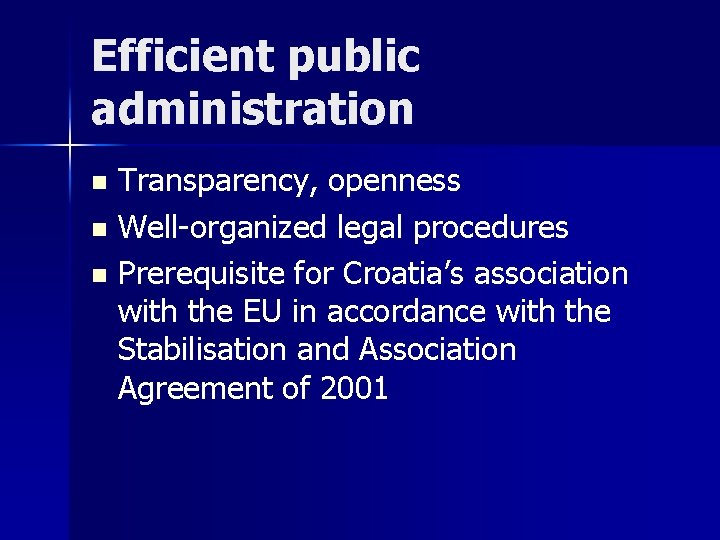 Efficient public administration Transparency, openness n Well-organized legal procedures n Prerequisite for Croatia’s association