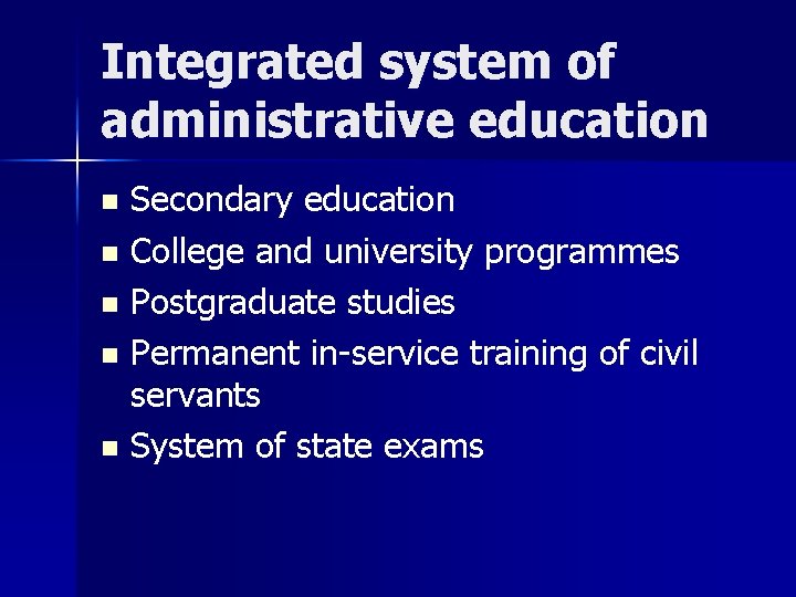 Integrated system of administrative education Secondary education n College and university programmes n Postgraduate
