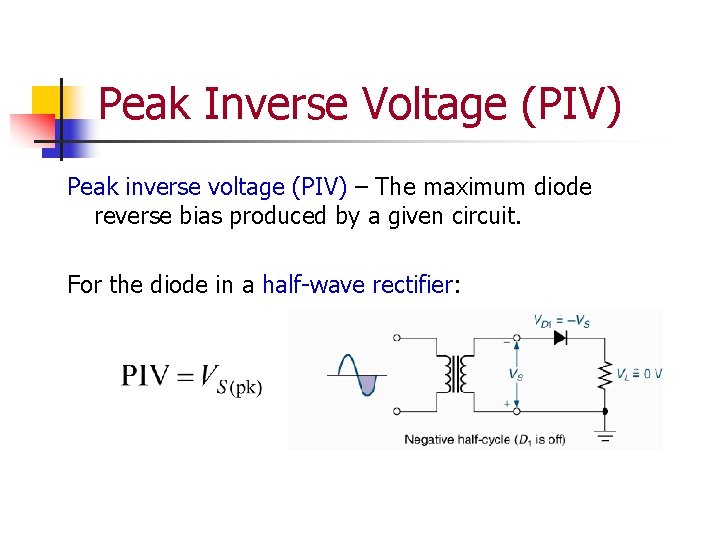 Peak Inverse Voltage (PIV) Peak inverse voltage (PIV) – The maximum diode reverse bias