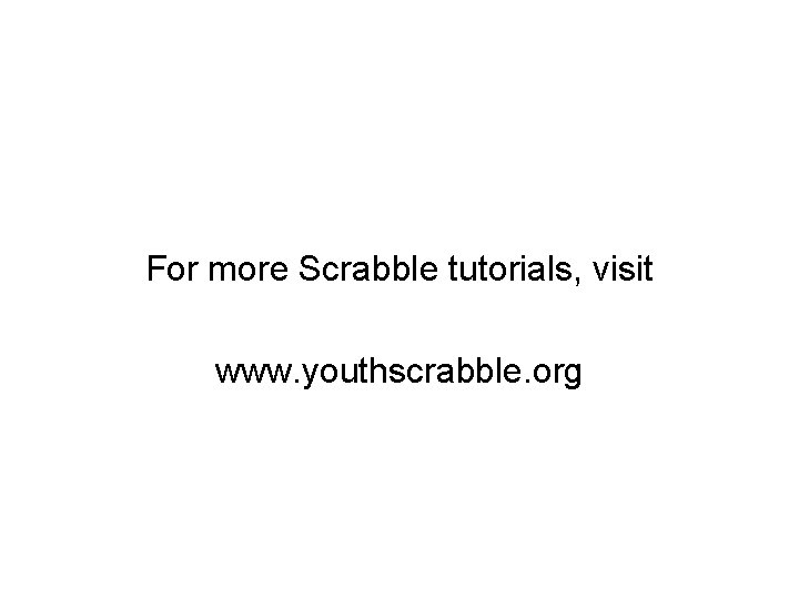 For more Scrabble tutorials, visit www. youthscrabble. org 