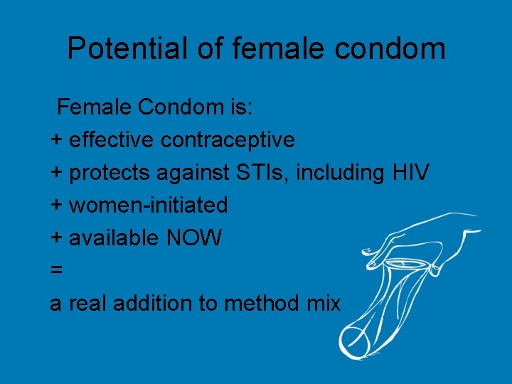Potential of female condom Female Condom is: + effective contraceptive + protects against STIs,