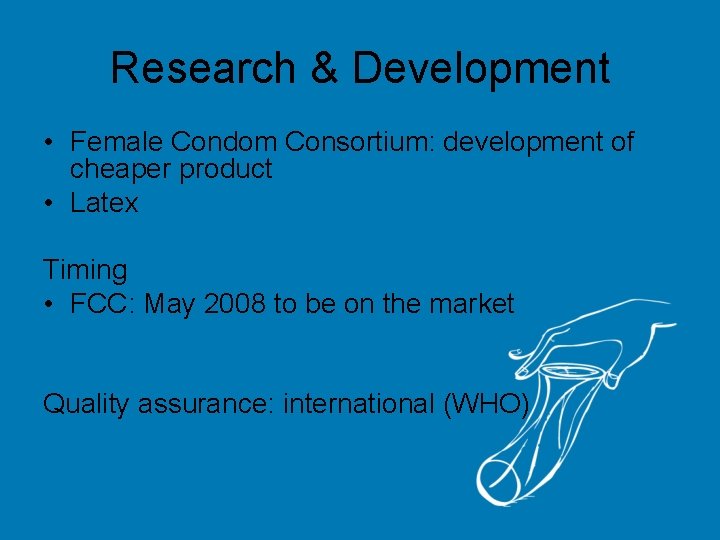 Research & Development • Female Condom Consortium: development of cheaper product • Latex Timing