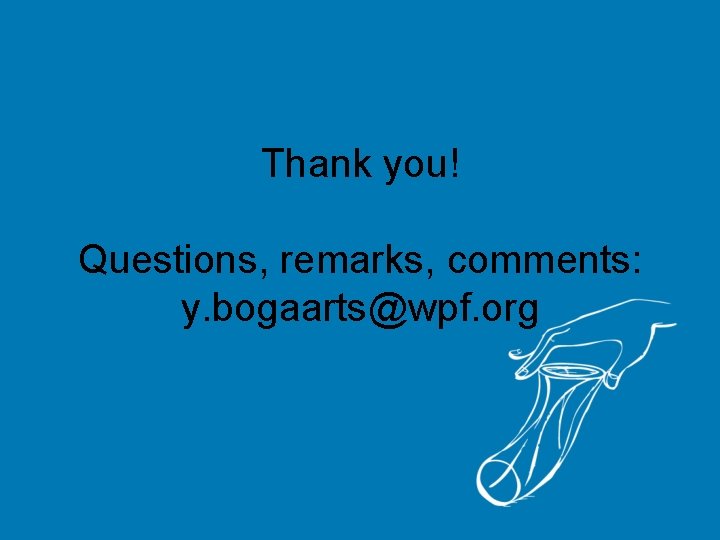 Thank you! Questions, remarks, comments: y. bogaarts@wpf. org 