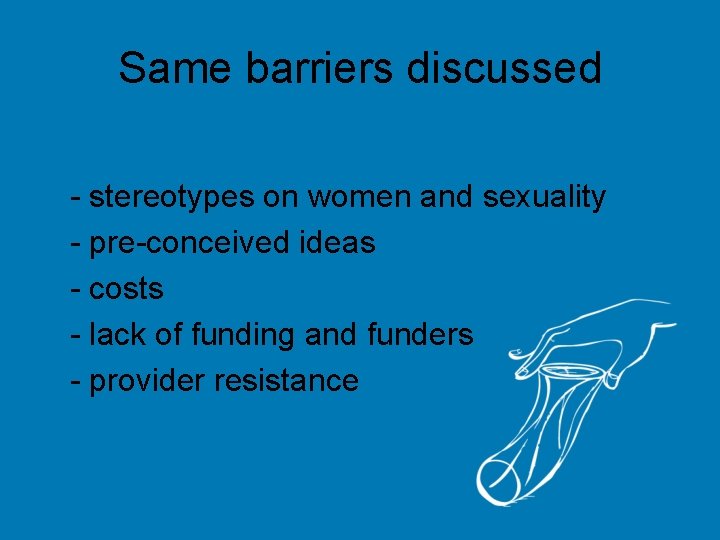 Same barriers discussed - stereotypes on women and sexuality - pre-conceived ideas - costs