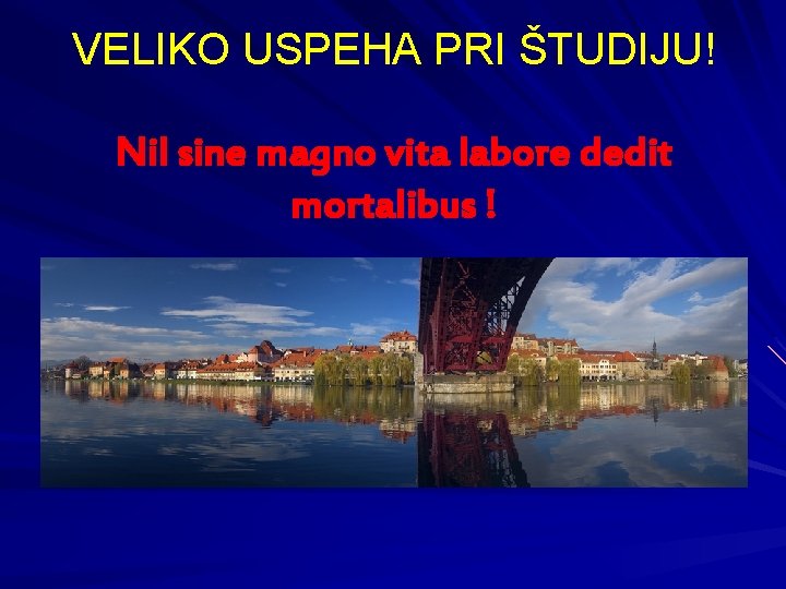 VELIKO USPEHA PRI ŠTUDIJU! Nil sine magno vita labore dedit mortalibus ! 