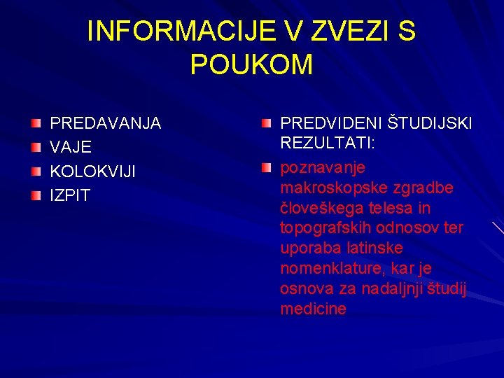 INFORMACIJE V ZVEZI S POUKOM PREDAVANJA VAJE KOLOKVIJI IZPIT PREDVIDENI ŠTUDIJSKI REZULTATI: poznavanje makroskopske