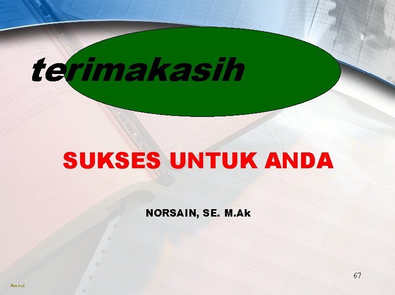 terimakasih SUKSES UNTUK ANDA NORSAIN, SE. M. Ak 67 Amirul 