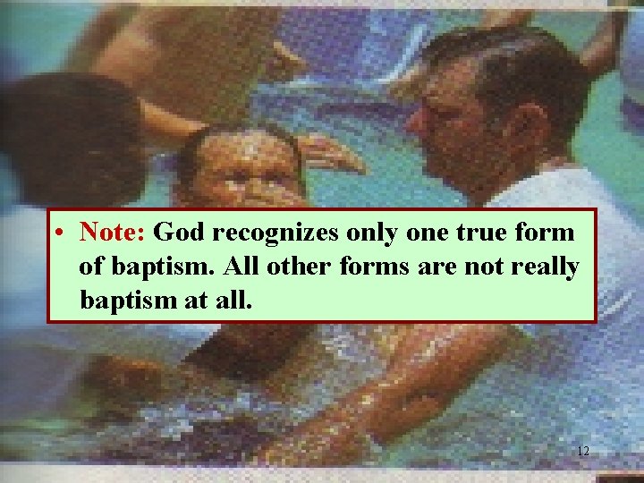  • Note: God recognizes only one true form of baptism. All other forms